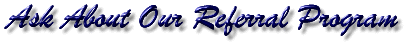 Ask About Our Referral Program